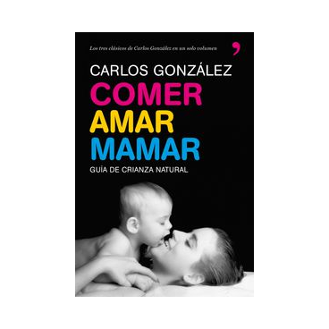 COMER, AMAR Y MAMAR - GUIA DE CRIANZA NATURAL